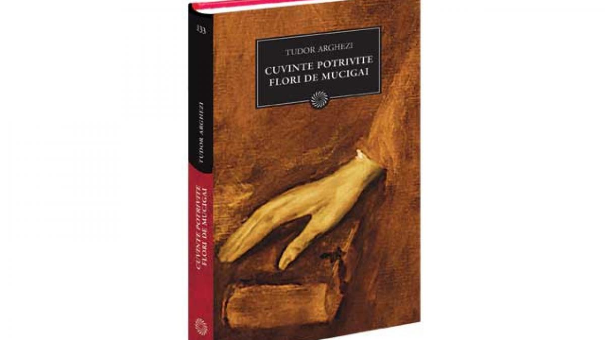 Biblioteca pentru toţi - "Cuvinte potrivite. Flori de mucigai" de Tudor Arghezi
