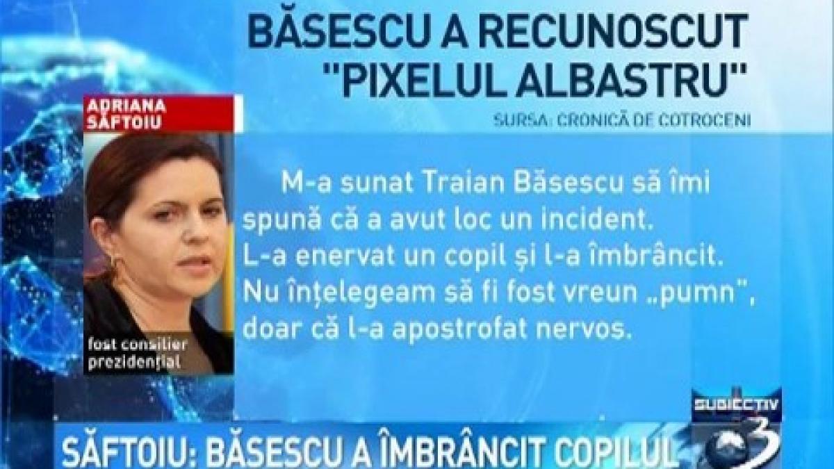 Săftoiu: Băsescu A ÎMBRÂNCIT copilul şi ştia că e o problemă gravă