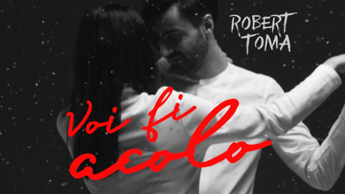 robert toma dedica cea mai recenta piesa voi fi acolo tuturor cuplurilor indragostite