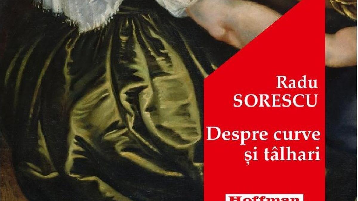 Miercuri, o nouă carte esențială: ”Despre curve și tâlhari”, de Radu Sorescu