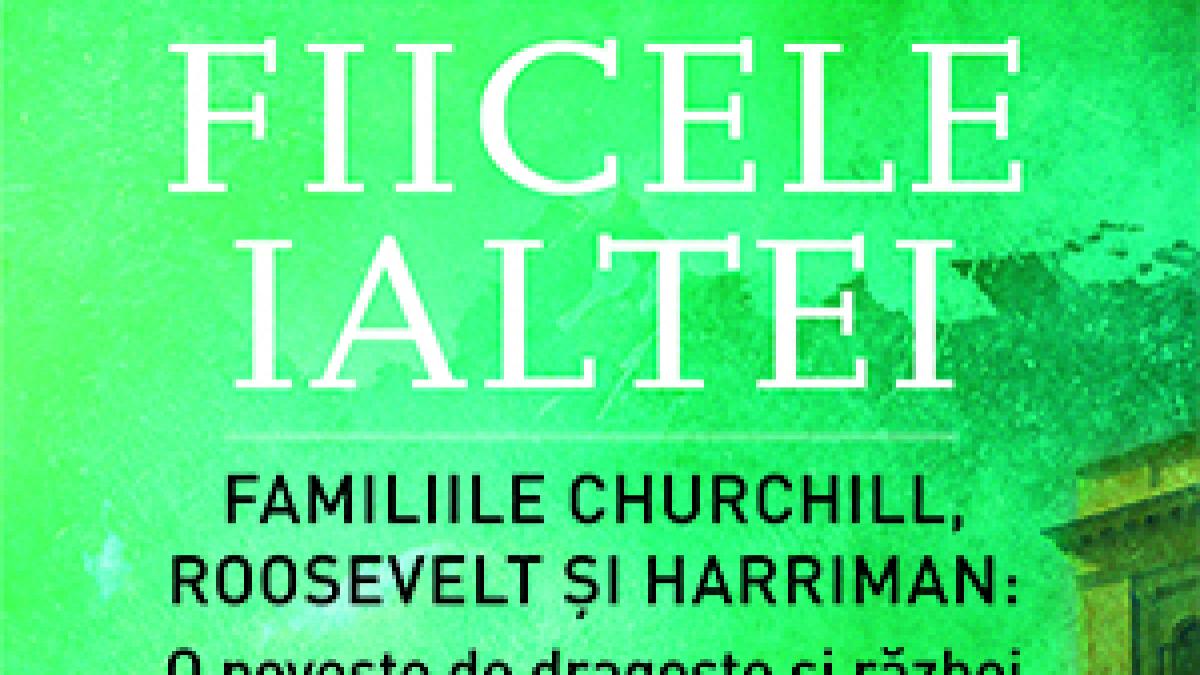 Fiicele Ialtei de Catherine Grace Katz – Conferința de la Ialta văzută prin ochii fiicelor lui Roosevelt, Churchill și Averell Harriman