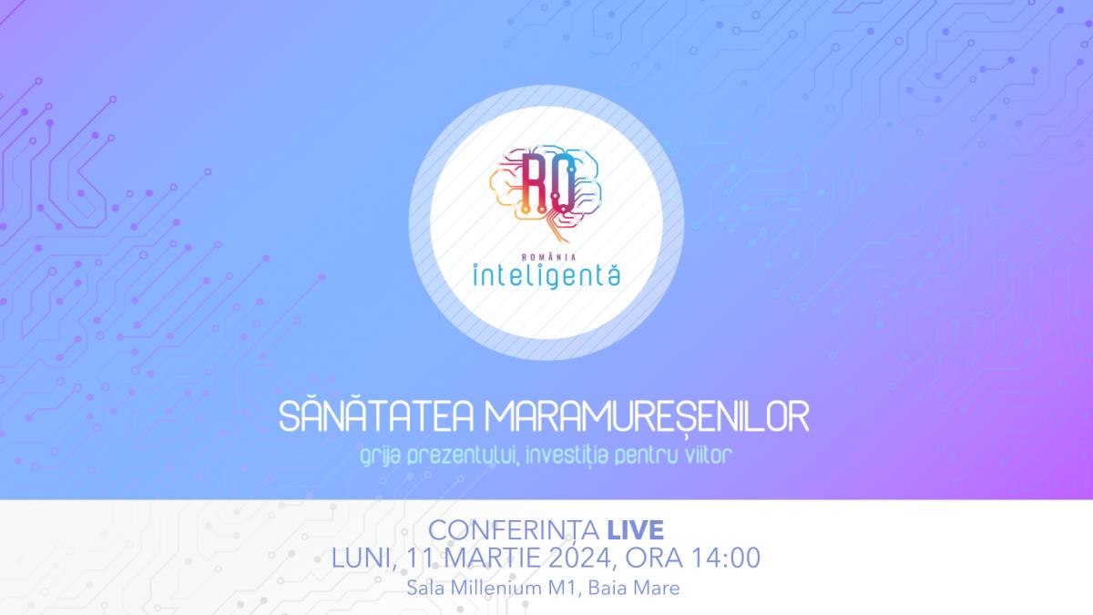 Conferinţa Naţională România Inteligentă „Sănătatea maramureşenilor - grija prezentului, investiţia pentru viitor”
