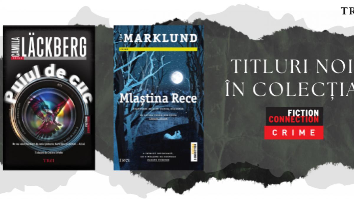Două thrillere de excepție în Fiction Connection Crime, semnate de Camilla Läckberg și Liza Marklund