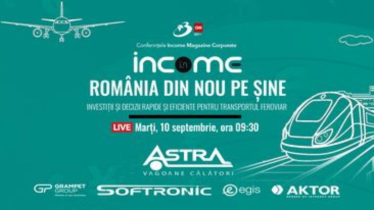 Conferința națională Income Magazine Corporate „ROMÂNIA, DIN NOU PE ȘINE, Investiții Și Decizii Rapide Și Eficiente Pentru Transportul Feroviar”