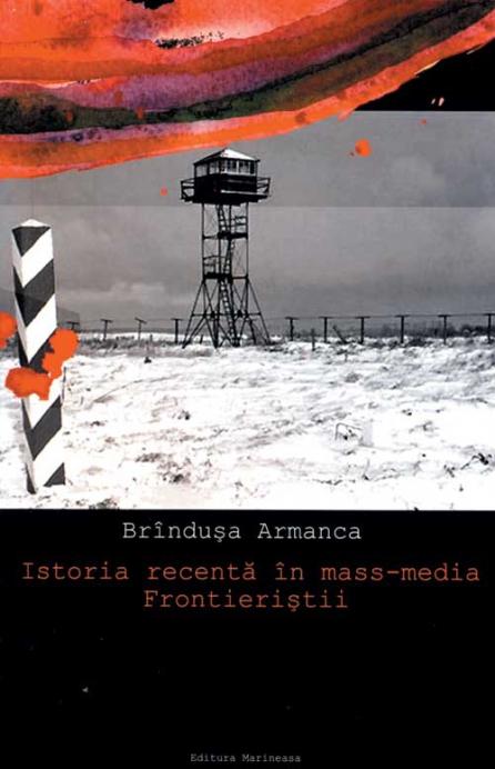 Brânduşa Armanca: "Istoria recentă în mass-media. Frontieriştii"