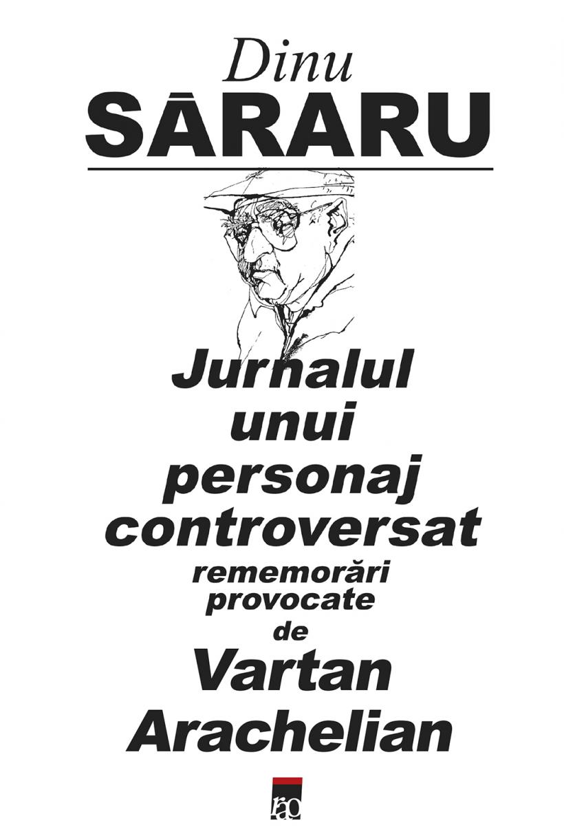 Azi se lansează &quot;Jurnalul unui personaj controversat&quot;, de Dinu Săraru