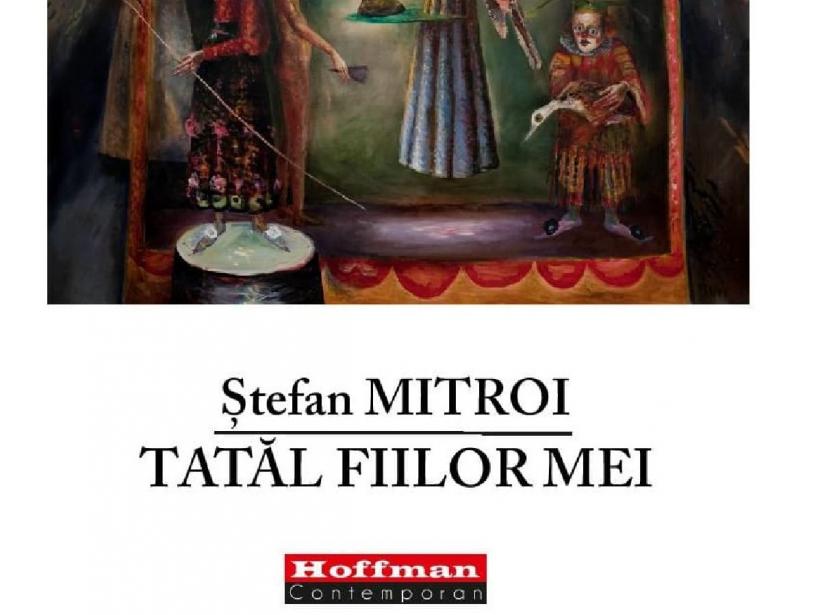 Jurnalul vă oferă miercuri o carte care vă merge la suflet: ”Tatăl fiilor mei”, de Ştean Mitroi 