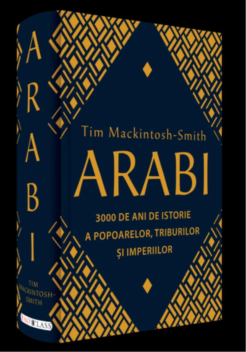 Invitație la lectură: ARABI. 3 000 de ani de istorie a popoarelor, triburilor și imperiilor, de Tim Mackintosh-Smith