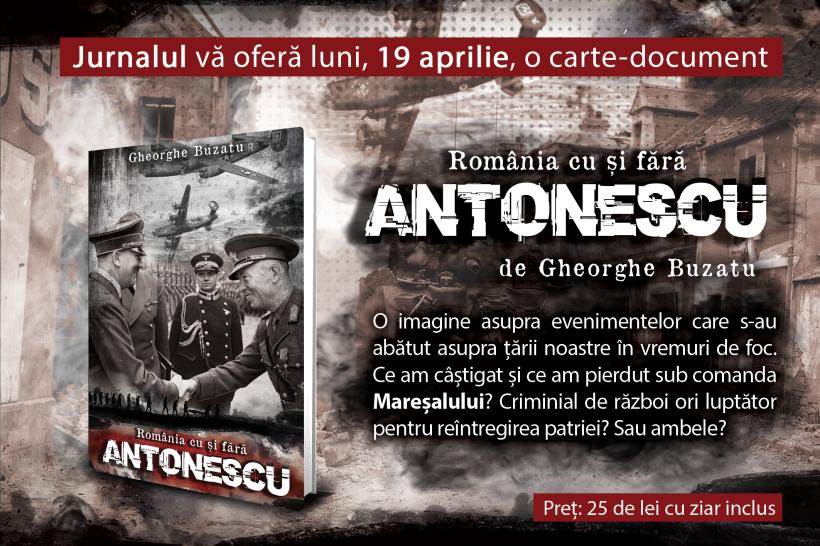 Jurnalul vă oferă astăzi o carte-document: ”România cu și fără Antonescu”, de Gheorghe Buzatu