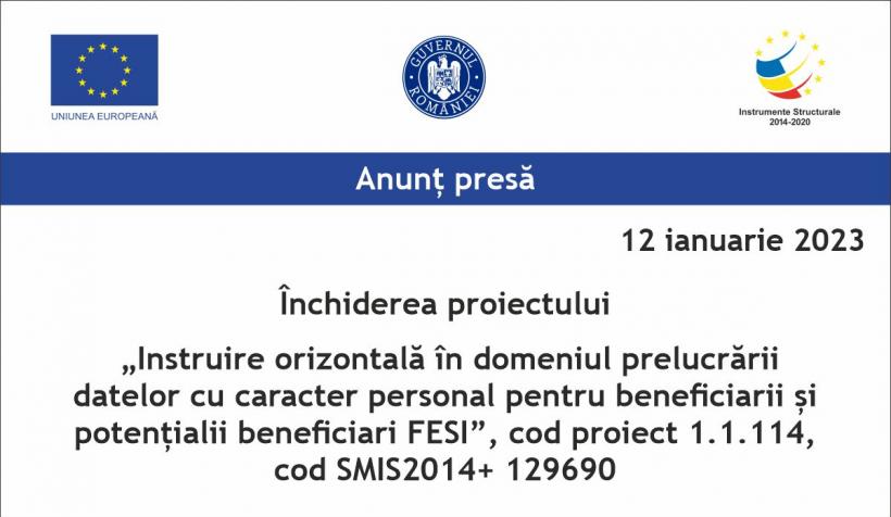 Închiderea proiectului „Instruire orizontală în domeniul prelucrării datelor cu caracter personal pentru beneficiarii și potențialii beneficiari FESI”, cod proiect 1.1.114, cod SMIS2014+ 129690