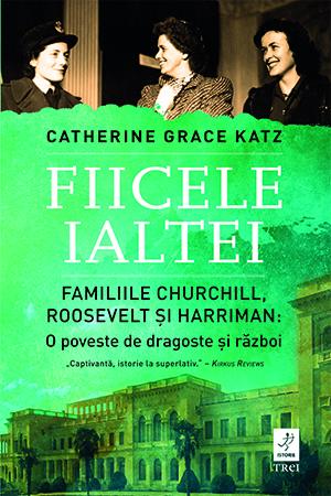 Fiicele Ialtei de Catherine Grace Katz – Conferința de la Ialta văzută prin ochii fiicelor lui Roosevelt, Churchill și Averell Harriman