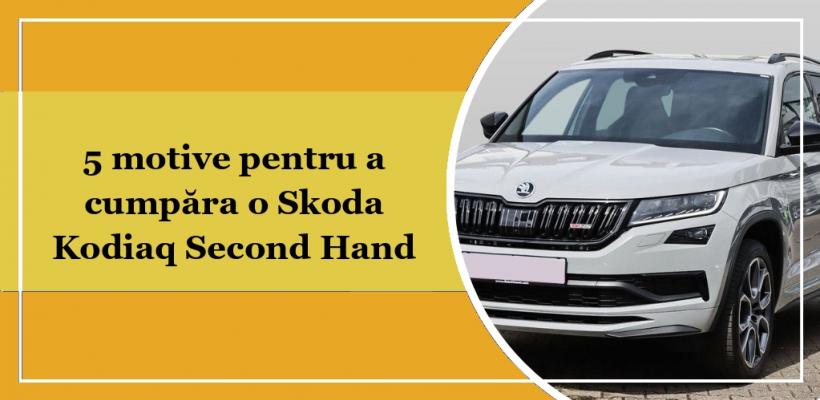 5 motive pentru a cumpăra o Skoda Kodiaq Second Hand (sau un SUV Second Hand)