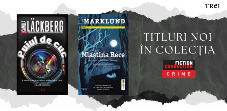 Două thrillere de excepție în Fiction Connection Crime, semnate de Camilla Läckberg și Liza Marklund