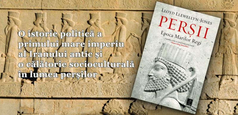„Perșii. Epoca Marilor Regi” de Lloyd Llewellyn-Jones – o istorie politică a celui mai mare imperiu al Antichității
