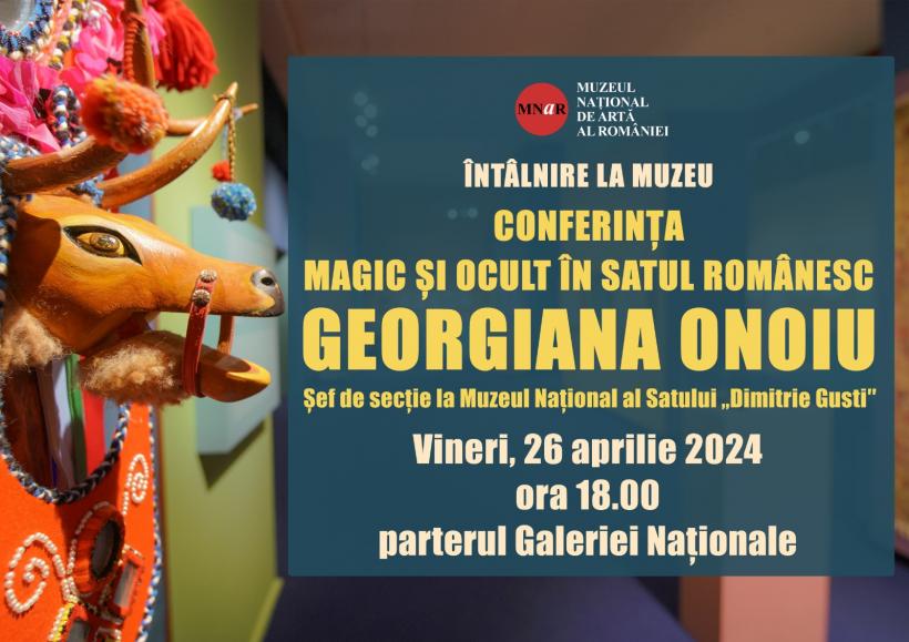Conferința Magic și ocult în satul românesc, susținută de Georgiana Onoiu, Șef de secție la Muzeul Național al Satului „Dimitrie Gusti″