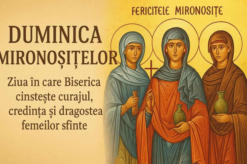 4 mai 2025, Duminica Mironosițelor, ziua femeilor curajoase