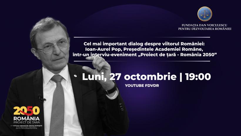 Cel mai important dialog despre viitorul României: Ioan-Aurel Pop, Președintele Academiei Române,  într-un interviu-eveniment „Proiect de țară - România 2050”