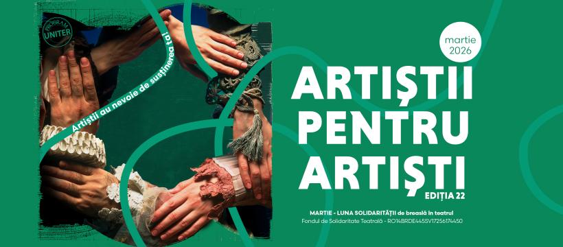 Luna martie = luna solidarității de breaslă în teatrul românesc. Campania Națională „Artiștii pentru Artiști”, ediția 22, proiect permanent derulat de UNITER 18995903