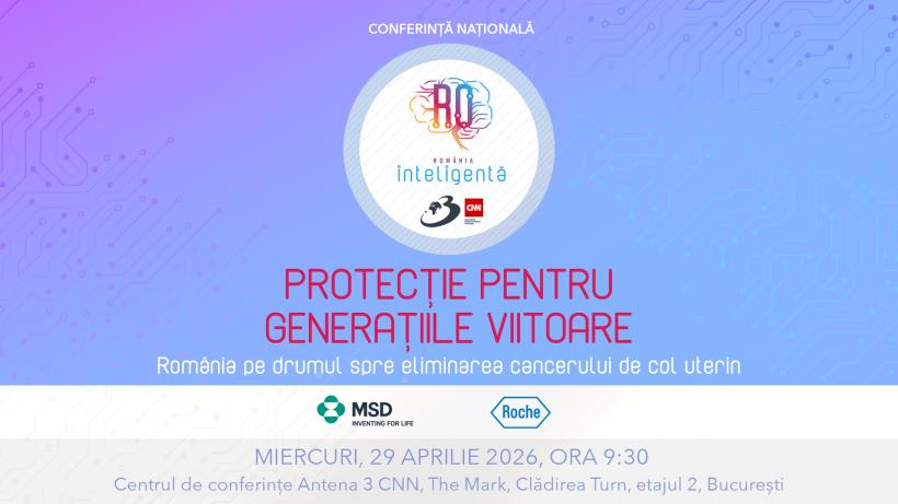 Conferința Națională România Inteligentă „Protecție pentru generațiile viitoare-România, pe drumul spre eliminarea cancerului de col uterin”