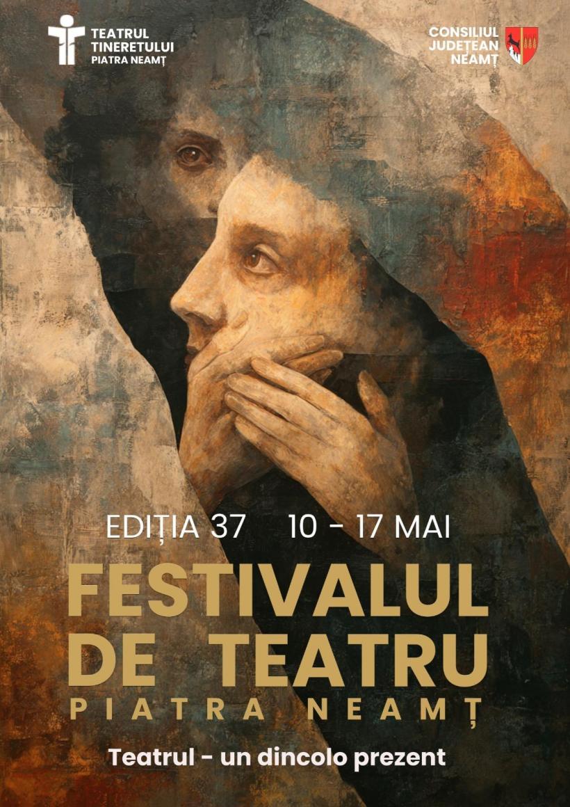 FESTIVALUL DE TEATRU PIATRA NEAMȚ, ediția 37 – „Teatrul – un dincolo de prezent” – 10-17 mai