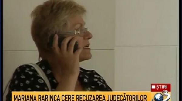 mariana rarinca cere recuzarea judecatorilor care trebuie sa ia o decizie asupra cererii dna de rejudecare a dosarului sau