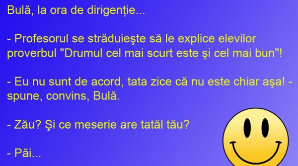bancul zilei drumul cel mai scurt e si cel mai bun tata lui bula nu e de acord cu asta