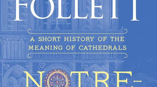 in curand notre dame despre semnificatia si rolul catedralelor in viata omenirii de ken follett