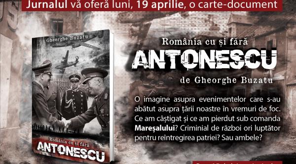 jurnalul va ofera astazi o carte document romania cu si fara antonescu de gheorghe buzatu