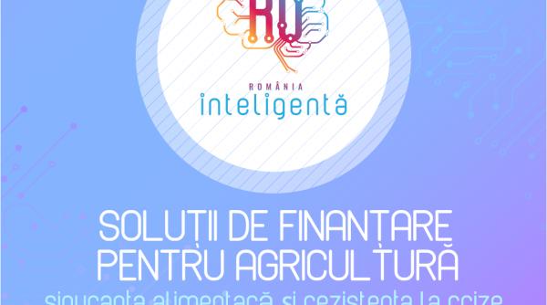 Conferinţa Naţională România Inteligentă „Soluţii de finanţare pentru agricultură / Siguranţa alimentară şi rezistenţa la crize".