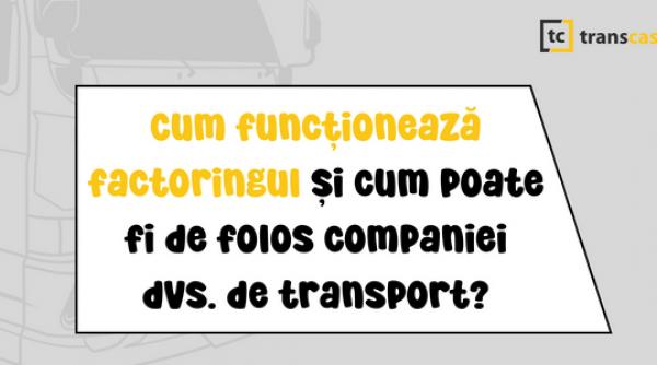 Cum funcționează factoringul și cum poate fi de folos companiei dvs. de transport?