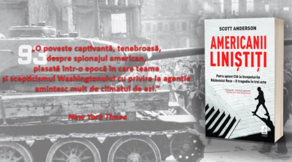 Americanii liniștiți de Scott Anderson, o fascinantă și captivantă prezentare a spionajului postbelic