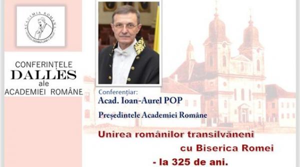 conferintele dalles ale academiei romane unirea romanilor transilvaneni cu biserica romei la 325 de ani conferinta sustinuta de acad ioan aurel pop presedintele academiei romane