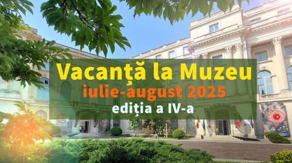 vacanta la muzeu editia a iv a iulie august 2025