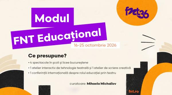 modulul fnt educational editia a 5 a spatiu esential de expunere a procesului de educatie prin teatru in festivalul national de teatru