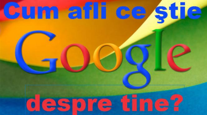 cum afli ce stie google despre tine