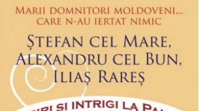 miercuri 21 februarie exclusiv cu jurnalul marii domnitori moldoveni care n au ratat nimic stefan cel mare alexandru cel bun ilias rares