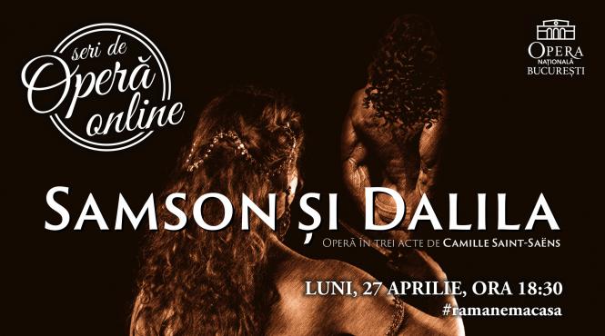 opera nationala bucuresti transmite in cadrul seri de opera online spectacolul samson si dalila de camille saint saens