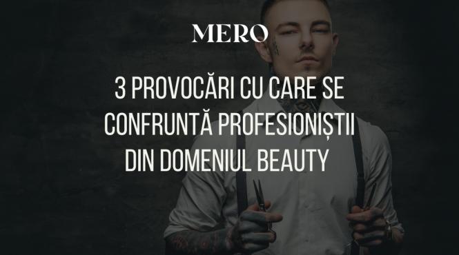 3 provocari cu care se confrunta profesionistii din domeniul beauty