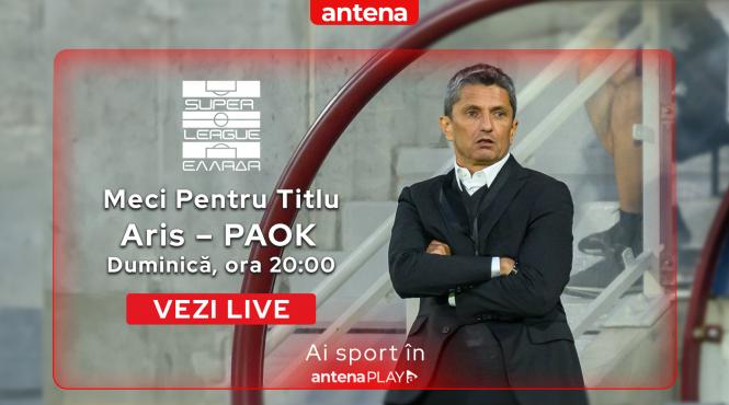 aris paok meciul de titlu al lui razvan lucescu in grecia live in antenaplay