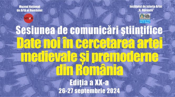 sesiunea anuala de comunicari stiintifice date noi in cercetarea artei medievale si premoderne din romania editia xx a 26 27 septembrie 2024