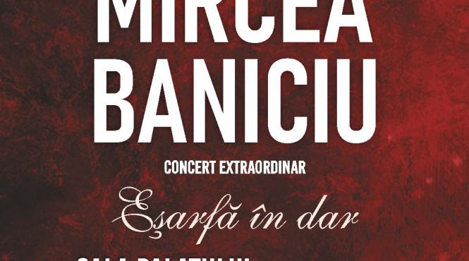 mircea baniciu din nou la sala palatului pe 24 martie in concertul esarfa in dar