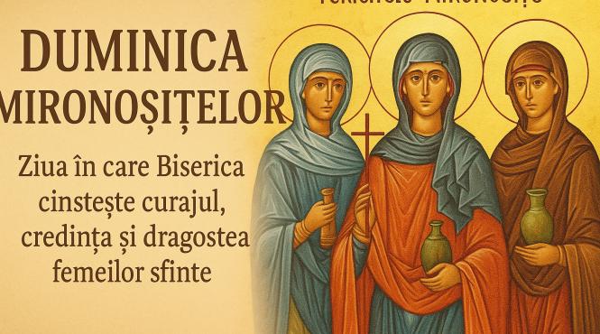 4 mai 2025 duminica mironositelor ziua femeilor curajoase