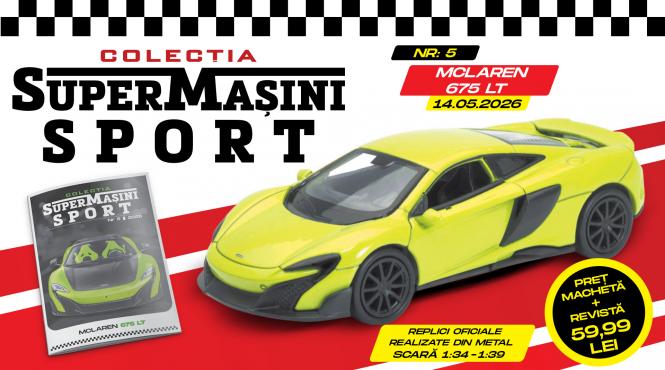 mclaren 675 lt in colectia supermasini sport macheta metalica si revista de joi la chioscuri